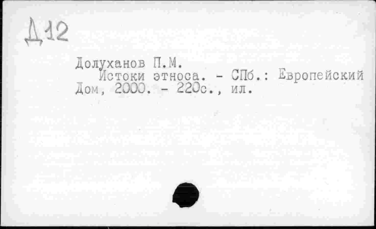 ﻿Долуханов П.М.
Истоки этноса. - СПб. дом, 2000. - 220с., ил.
Европейский